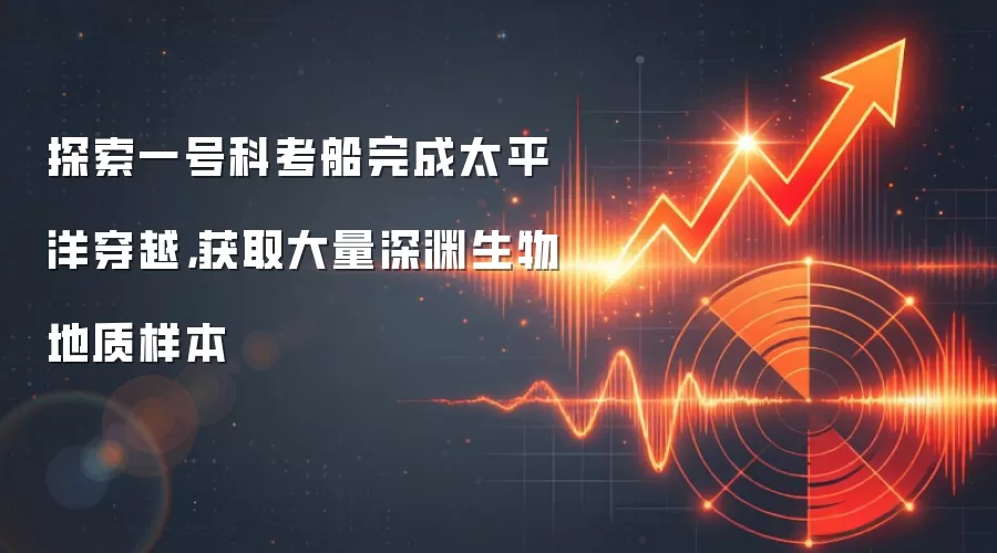 探索一号科考船完成太平洋穿越，获取大量深渊生物地质样本