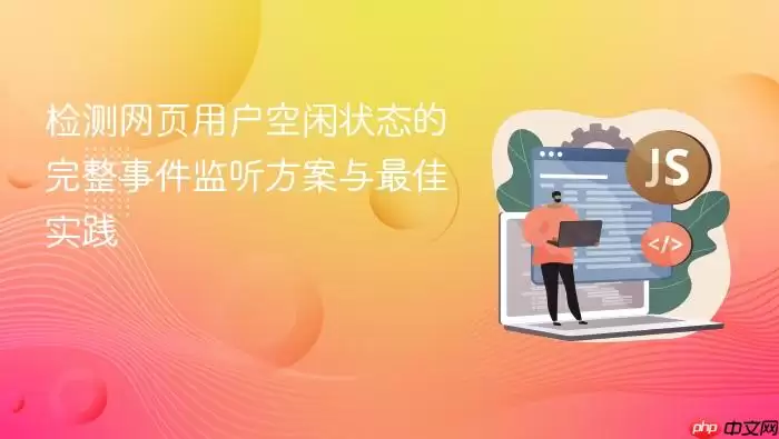 检测网页用户空闲状态的完整事件监听方案与最佳实践