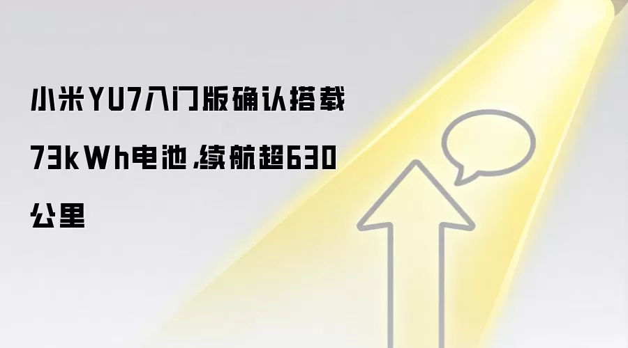 小米YU7入门版确认搭载73kWh电池，续航超630公里