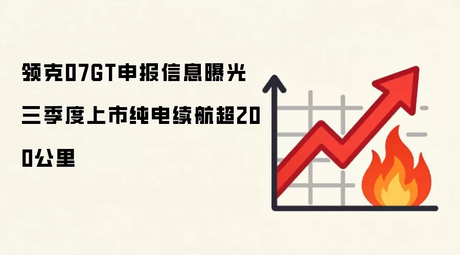 领克07GT申报信息曝光 三季度上市纯电续航超200公里