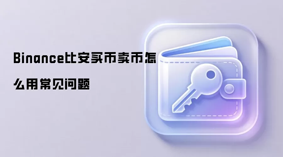 Binance比安买币卖币怎么用常见问题
