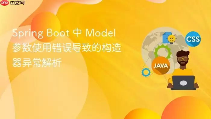 Spring Boot 中 Model 参数使用错误导致的构造器异常解析