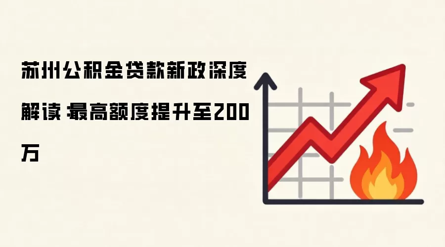 苏州公积金贷款新政深度解读：最高额度提升至200万