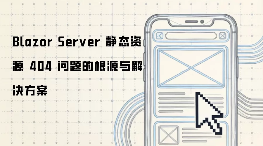 Blazor Server 静态资源 404 问题的根源与解决方案