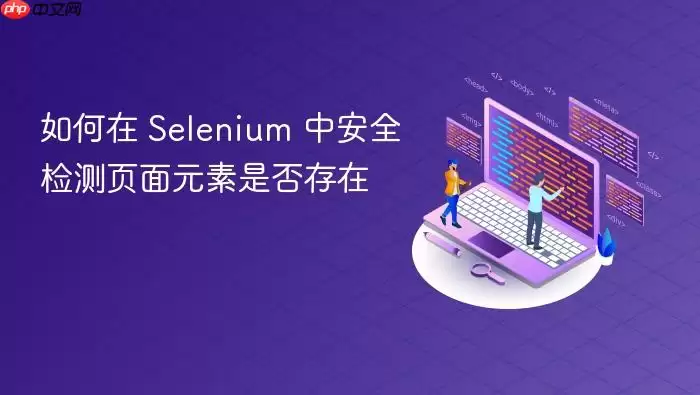 如何在 Selenium 中安全检测页面元素是否存在