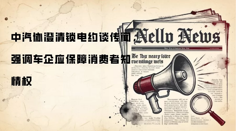中汽协澄清锁电约谈传闻，强调车企应保障消费者知情权