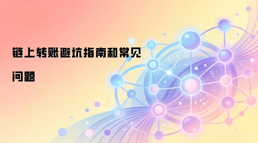 链上转账避坑指南和常见问题
