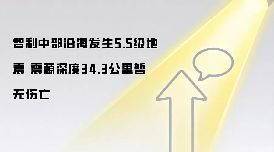 智利中部沿海发生5.5级地震 震源深度34.3公里暂无伤亡