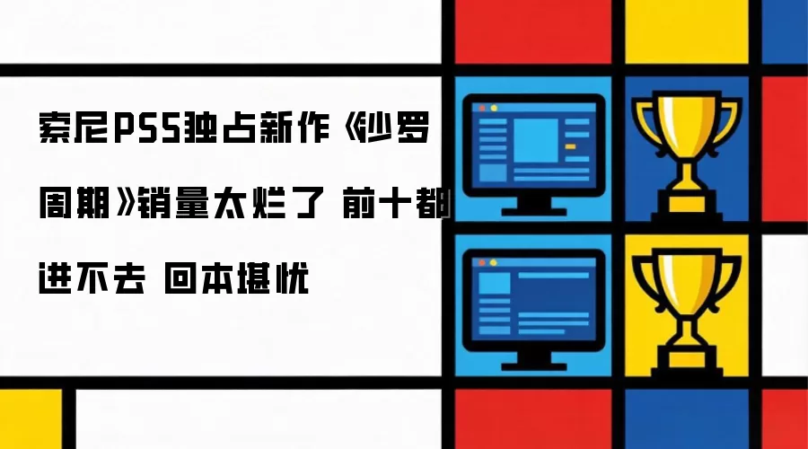 索尼PS5独占新作《沙罗周期》销量太烂了 前十都进不去 回本堪忧