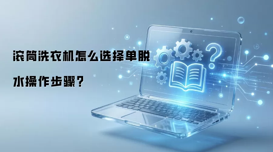 滚筒洗衣机怎么选择单脱水操作步骤？