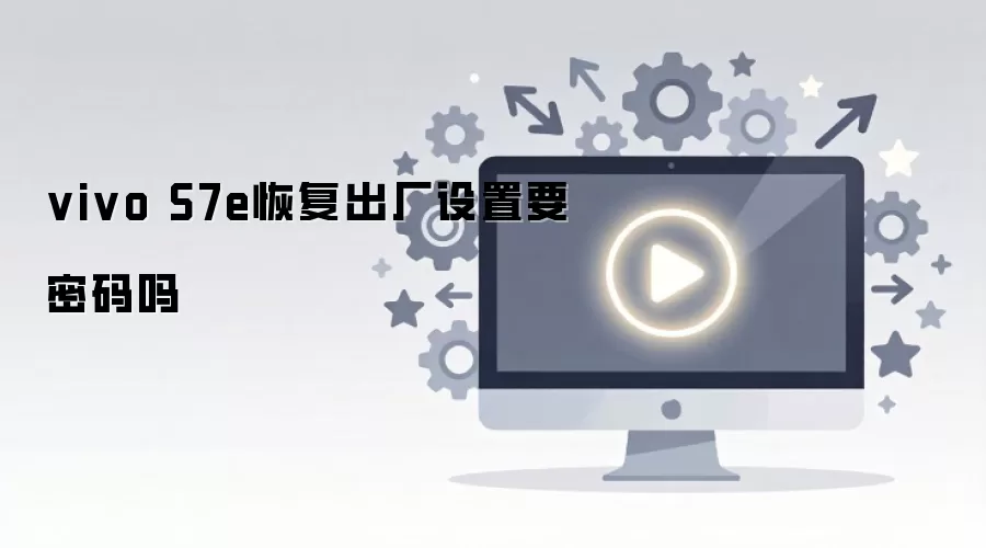 vivo S7e恢复出厂设置要密码吗