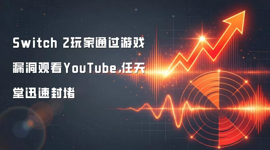 Switch 2玩家通过游戏漏洞观看YouTube，任天堂迅速封堵