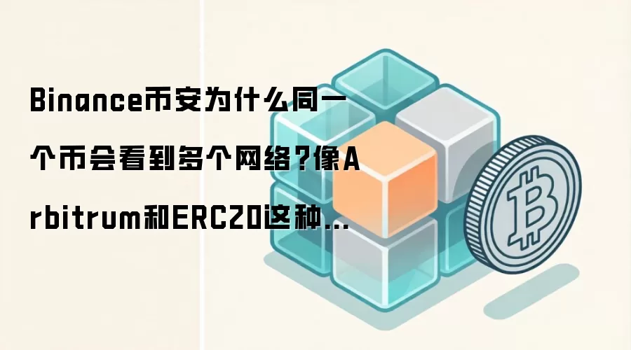 Binance币安为什么同一个币会看到多个网络?像Arbitrum和ERC20这种差别先搞懂