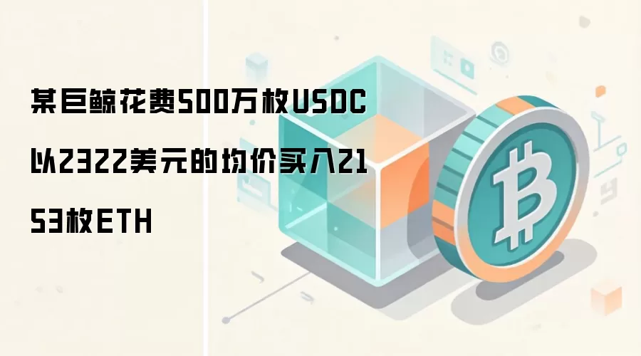 某巨鲸花费500万枚USDC以2322美元的均价买入2153枚ETH