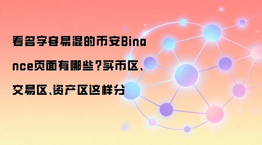 看名字容易混的币安Binance页面有哪些？买币区、交易区、资产区这样分