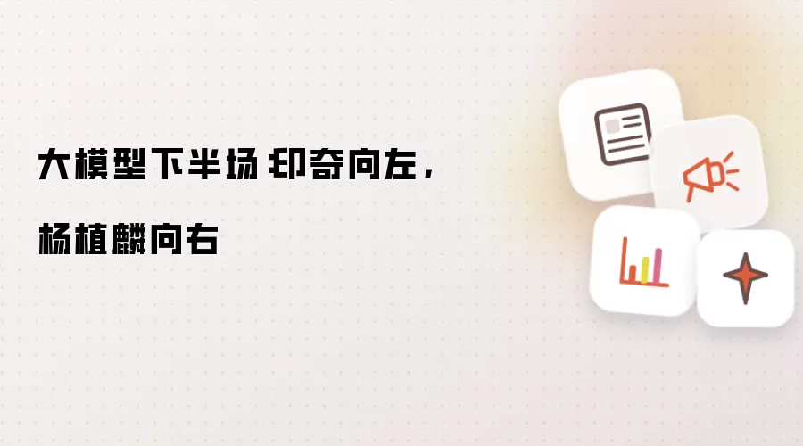 大模型下半场：印奇向左，杨植麟向右
