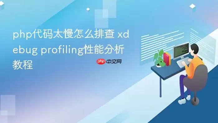 php代码太慢怎么排查 xdebug profiling性能分析教程