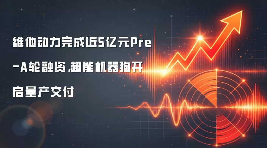 维他动力完成近5亿元Pre-A轮融资，超能机器狗开启量产交付