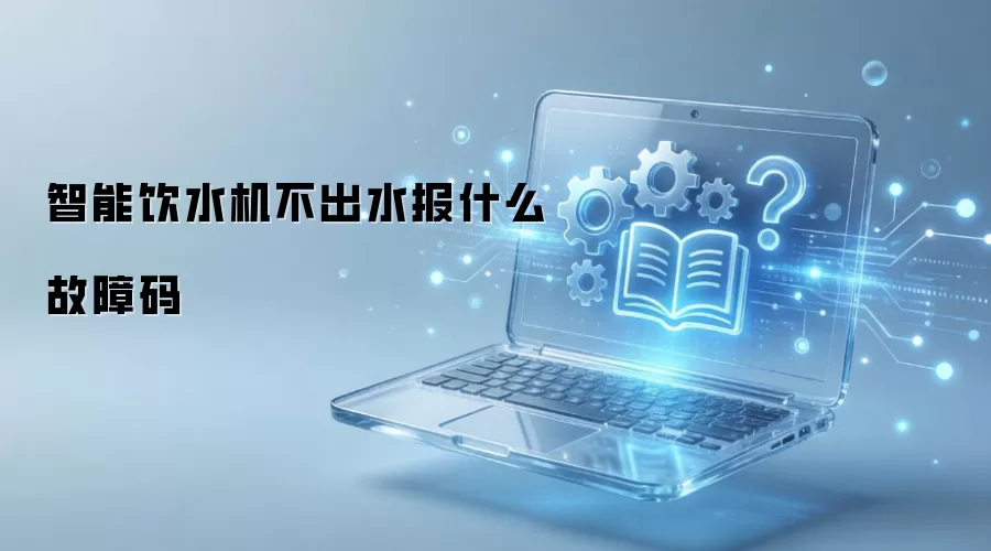 智能饮水机不出水报什么故障码