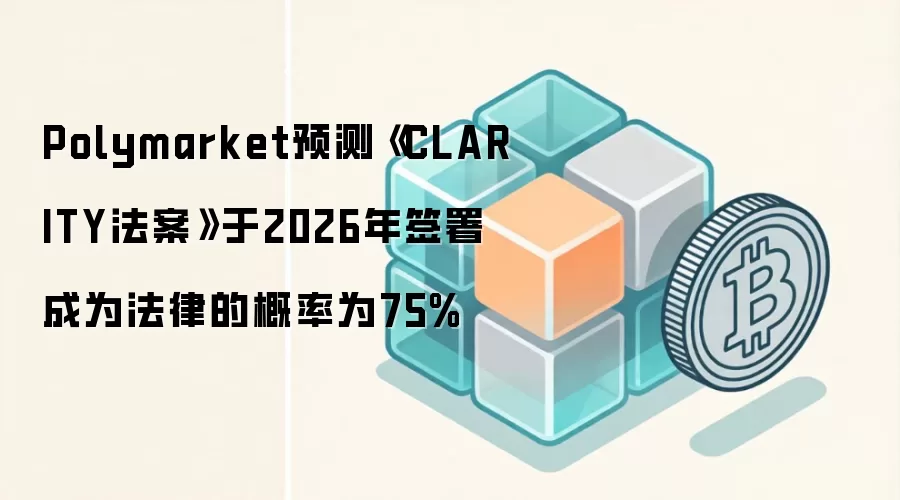 Polymarket预测《CLARITY法案》于2026年签署成为法律的概率为75%