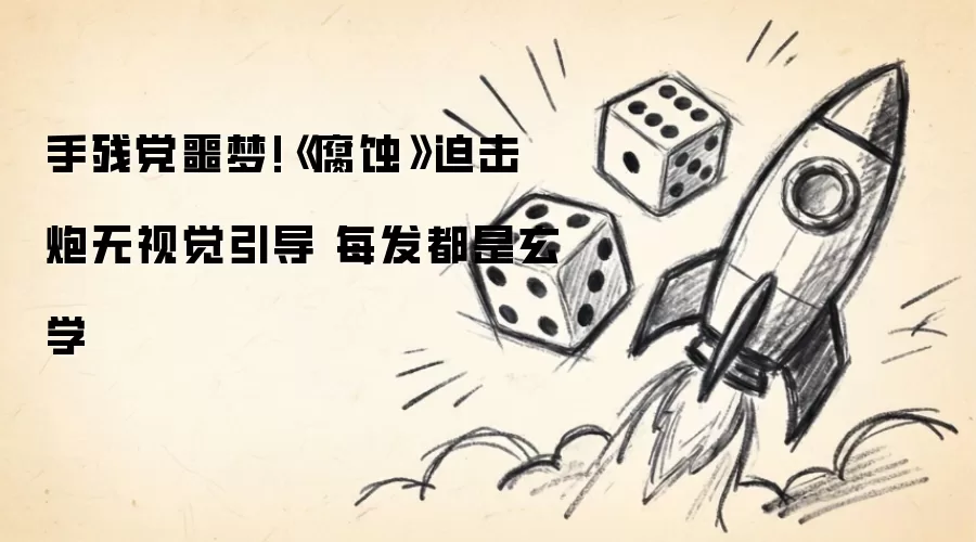 手残党噩梦!《腐蚀》迫击炮无视觉引导 每发都是玄学