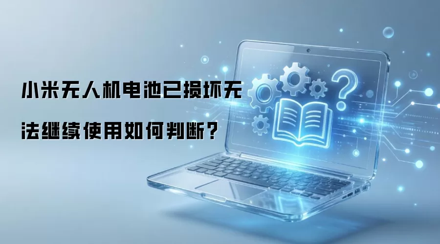 小米无人机电池已损坏无法继续使用如何判断？