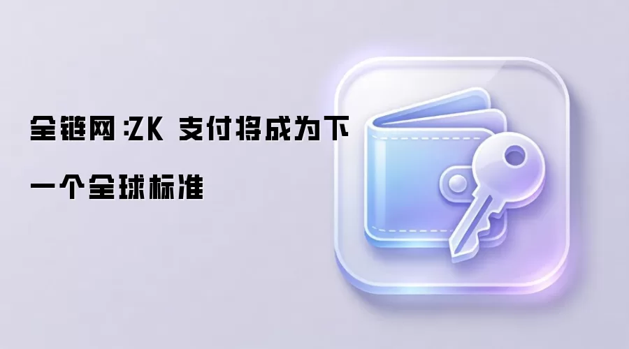 全链网：ZK 支付将成为下一个全球标准