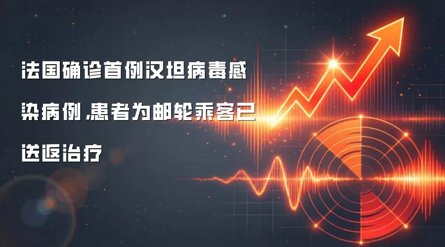 法国确诊首例汉坦病毒感染病例，患者为邮轮乘客已送返治疗