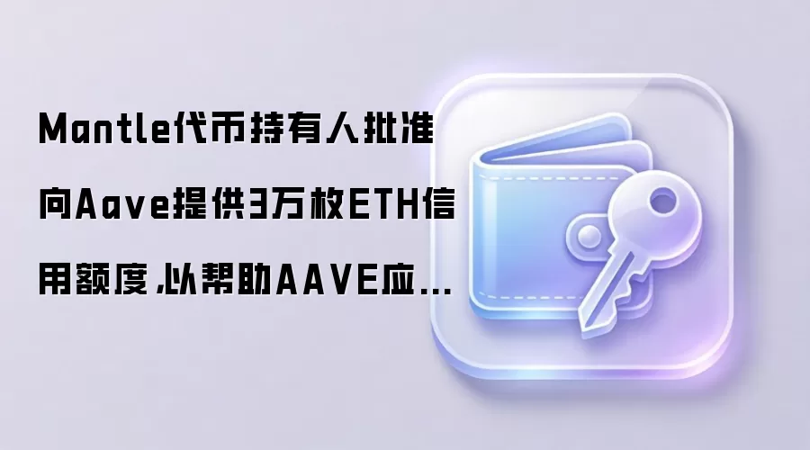 Mantle批准向Aave提供3万ETH信用额度，DeFi生态协同应对安全危机