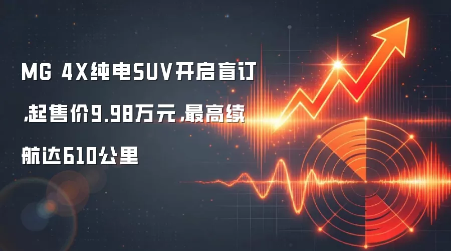 MG 4X纯电SUV开启盲订，起售价9.98万元，最高续航达610公里