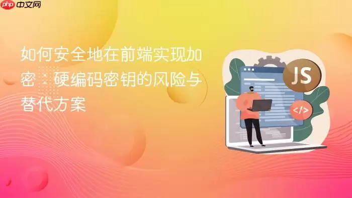如何安全地在前端实现加密:硬编码密钥的风险与替代方案