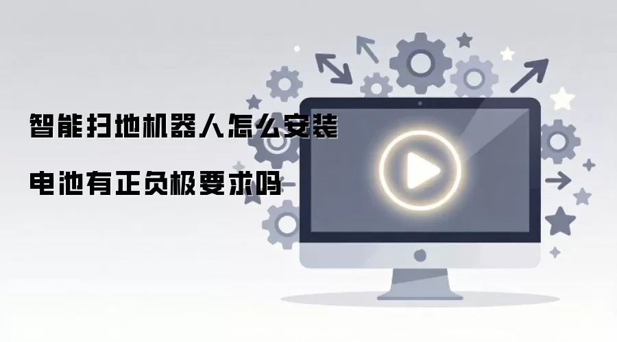 智能扫地机器人怎么安装电池有正负极要求吗