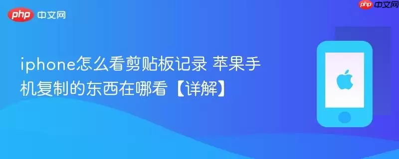 iphone怎么看剪贴板记录 苹果手机复制的东西在哪看【详解】