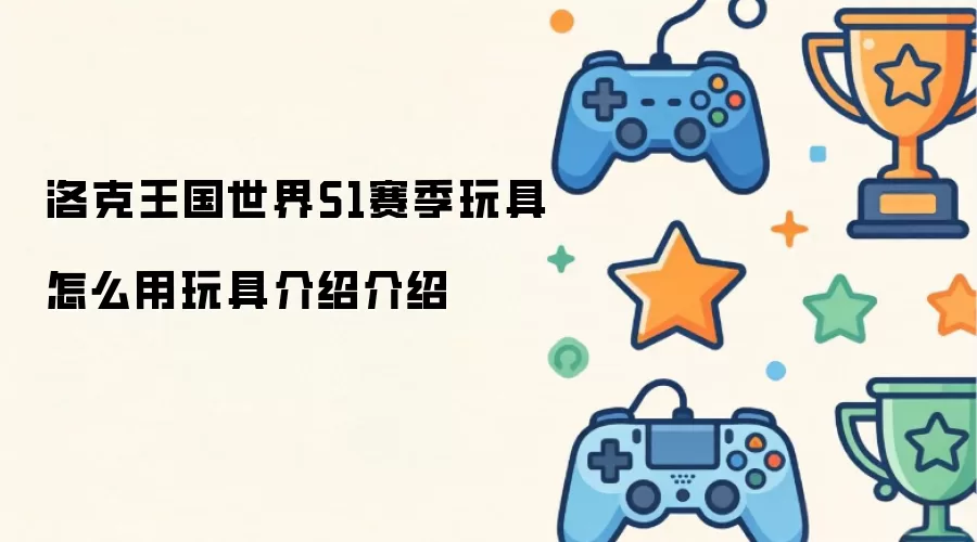 洛克王国世界S1赛季玩具怎么用玩具介绍介绍