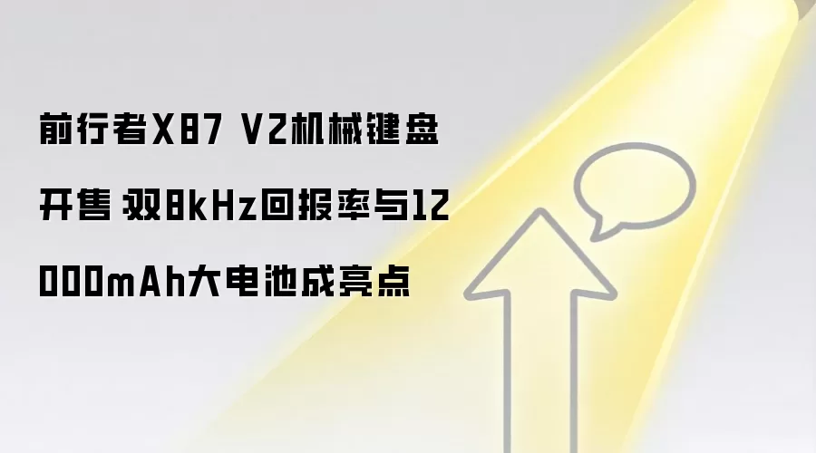 前行者X87 V2机械键盘开售：双8kHz回报率与12000mAh大电池成亮点