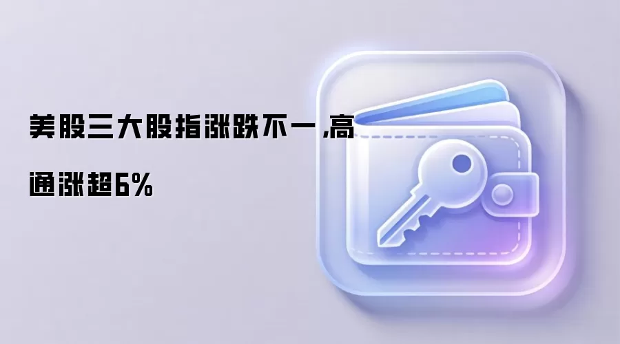 美股三大股指涨跌不一，高通涨超6%