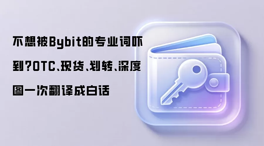 不想被Bybit的专业词吓到?OTC、现货、划转、深度图一次翻译成白话