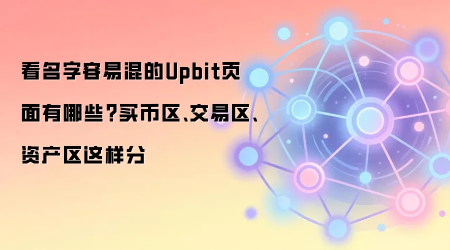 看名字容易混的Upbit页面有哪些?买币区、交易区、资产区这样分