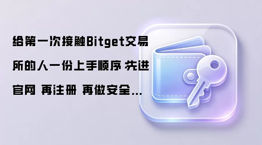 给第一次接触Bitget交易所的人一份上手顺序：先进官网 再注册 再做安全设置