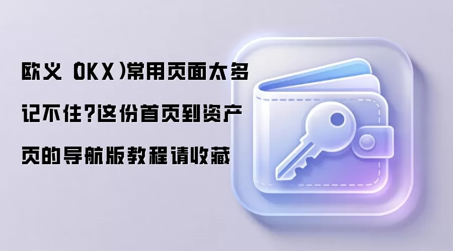 欧义（OKX）常用页面太多记不住？这份首页到资产页的导航版教程请收藏