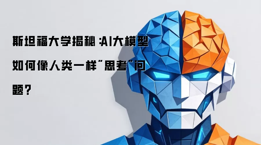 斯坦福大学揭秘:AI大模型如何像人类一样