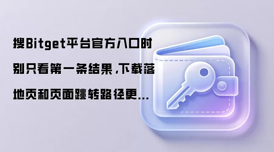 搜Bitget平台官方入口时别只看第一条结果，下载落地页和页面跳转路径更值得先确认