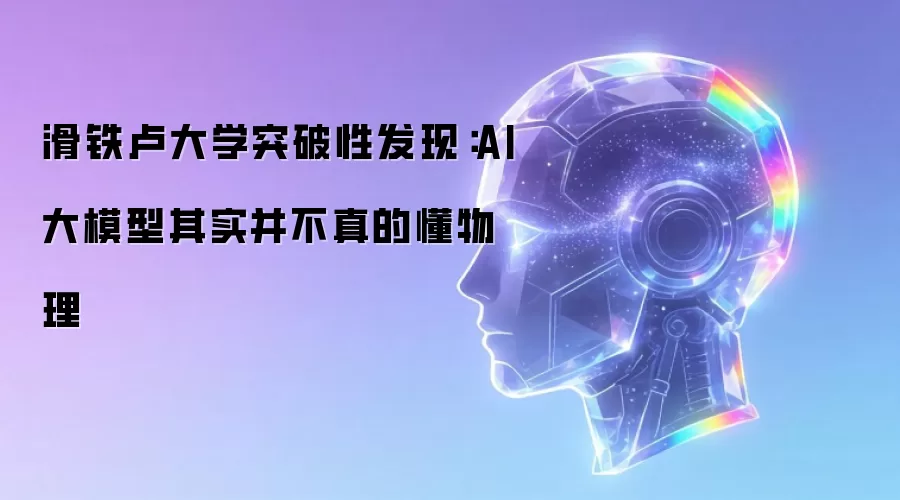 滑铁卢大学突破性发现：AI大模型其实并不真的懂物理