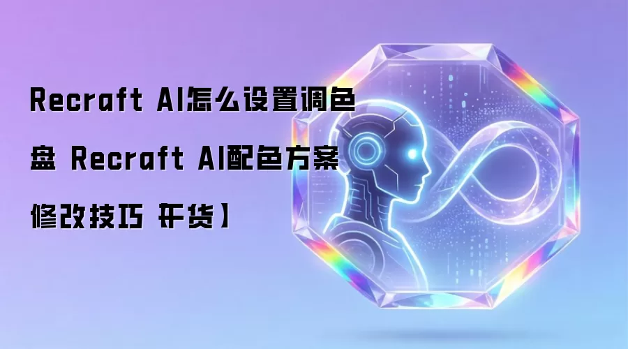 Recraft AI怎么设置调色盘 Recraft AI配色方案修改技巧【干货】