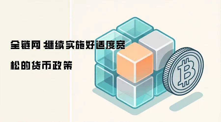全链网:继续实施好适度宽松的货币政策