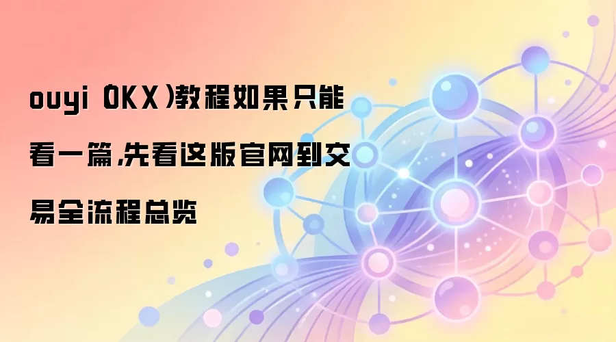 ouyi(OKX)教程如果只能看一篇,先看这版官网到交易全流程总览
