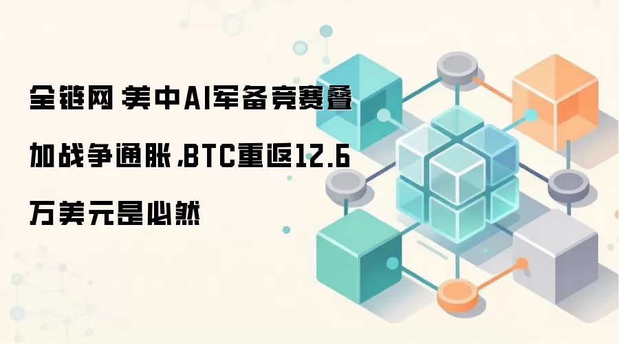 全链网：美中AI军备竞赛叠加战争通胀，BTC重返12.6万美元是必然