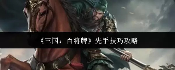 《三国:百将牌》先手技巧攻略