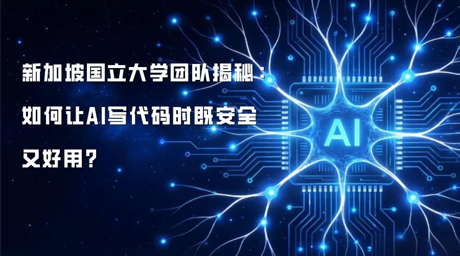 新加坡国立大学团队揭秘：如何让AI写代码时既安全又好用？