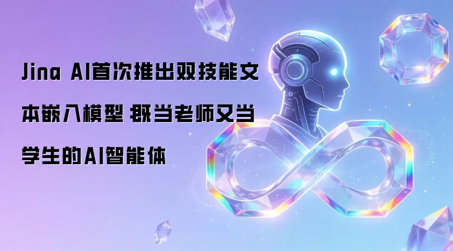Jina AI首次推出双技能文本嵌入模型：既当老师又当学生的AI智能体